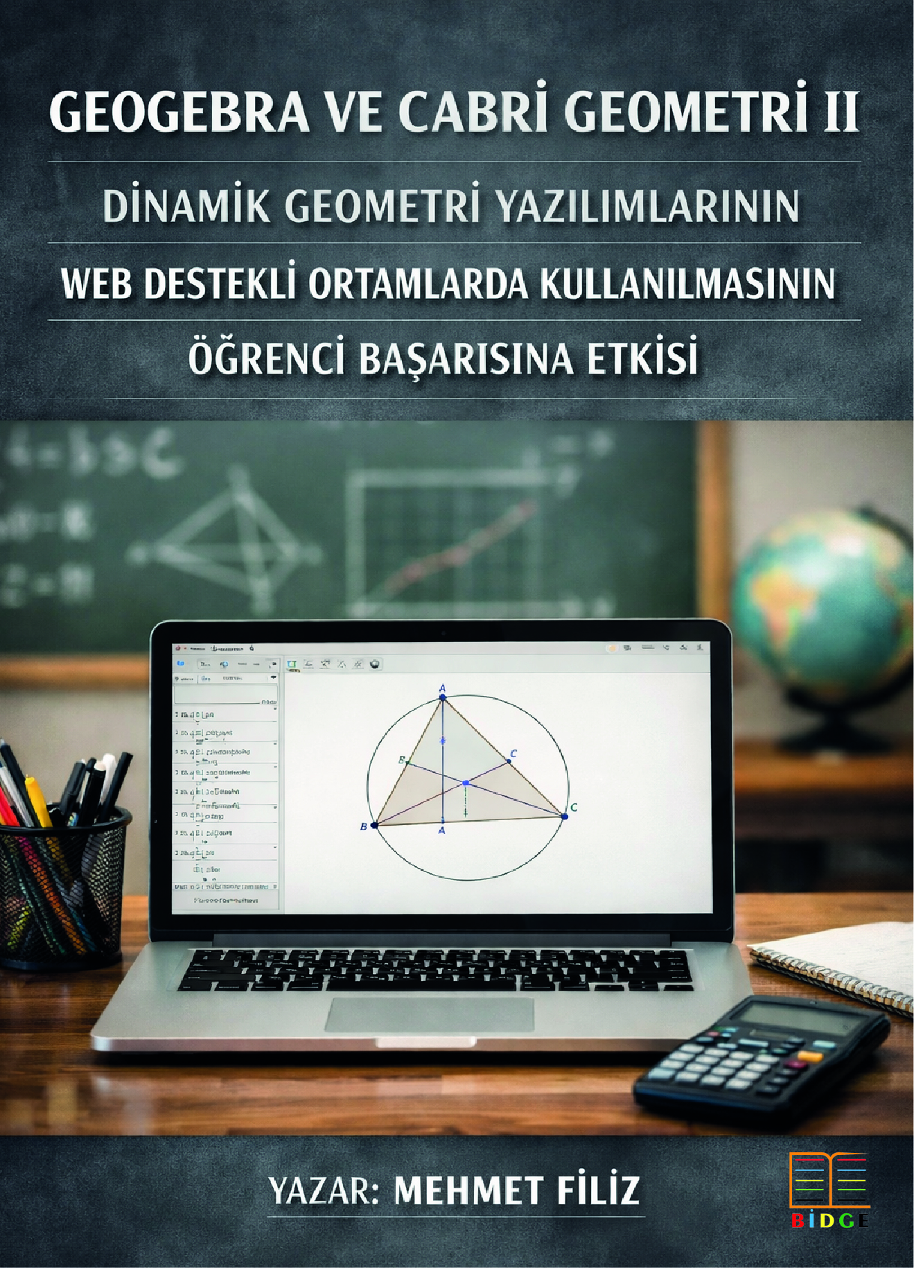 Geogebra ve Cabri Geometri II Dinamik Geometri Yazılımlarının Web Destekli Ortamlarda Kullanılmasının Öğrenci Başarısına Etkisi kapak görseli