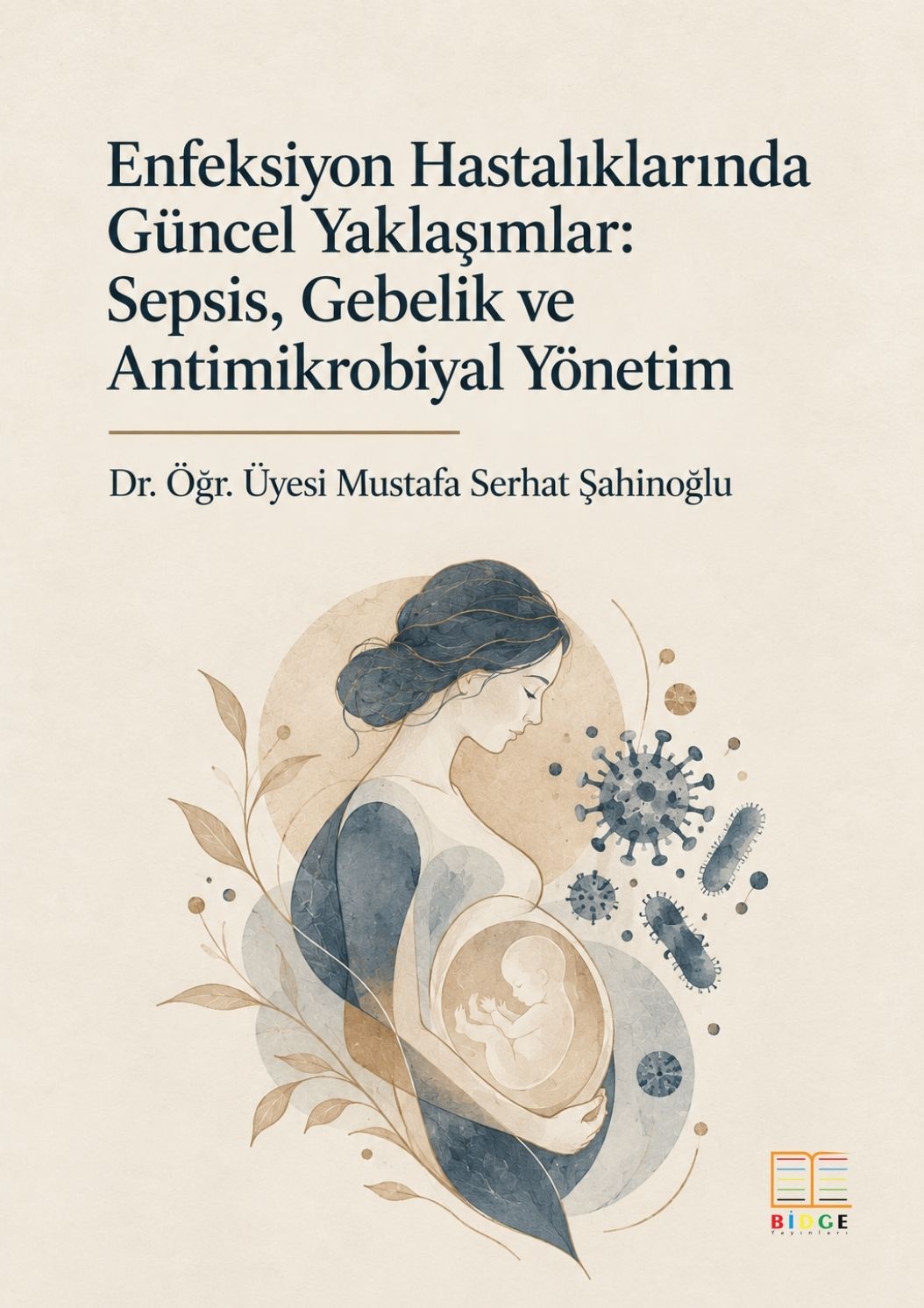 Enfeksiyon Hastalıklarında Güncel Yaklaşımlar: Sepsis, Gebelik ve Antimikrobiyal Yönetim kapak görseli