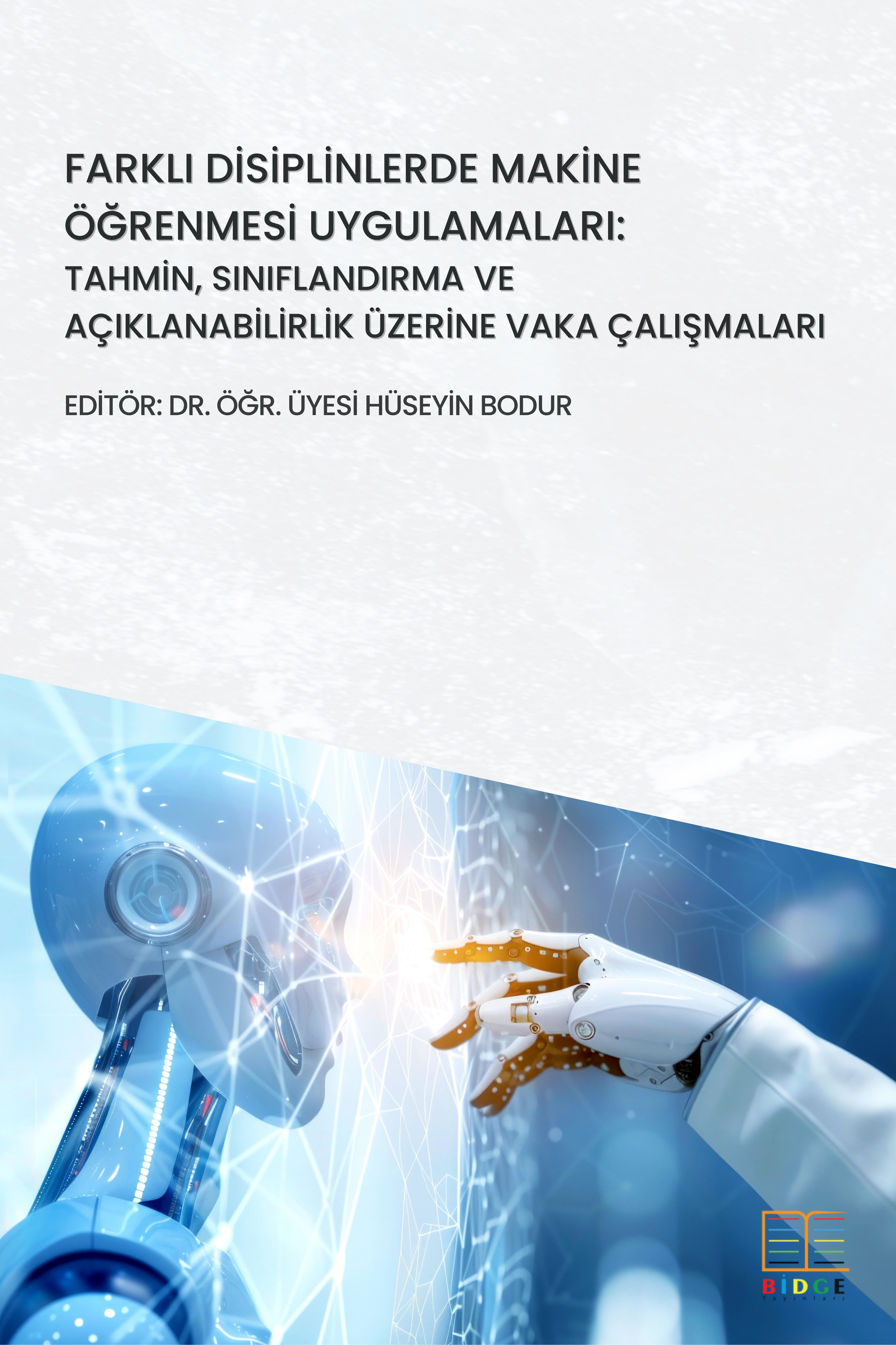 Farklı Disiplinlerde Makine Öğrenmesi Uygulamaları: Tahmin, Sınıflandırma ve Açıklanabilirlik Üzerine Vaka Çalışmaları kapak görseli