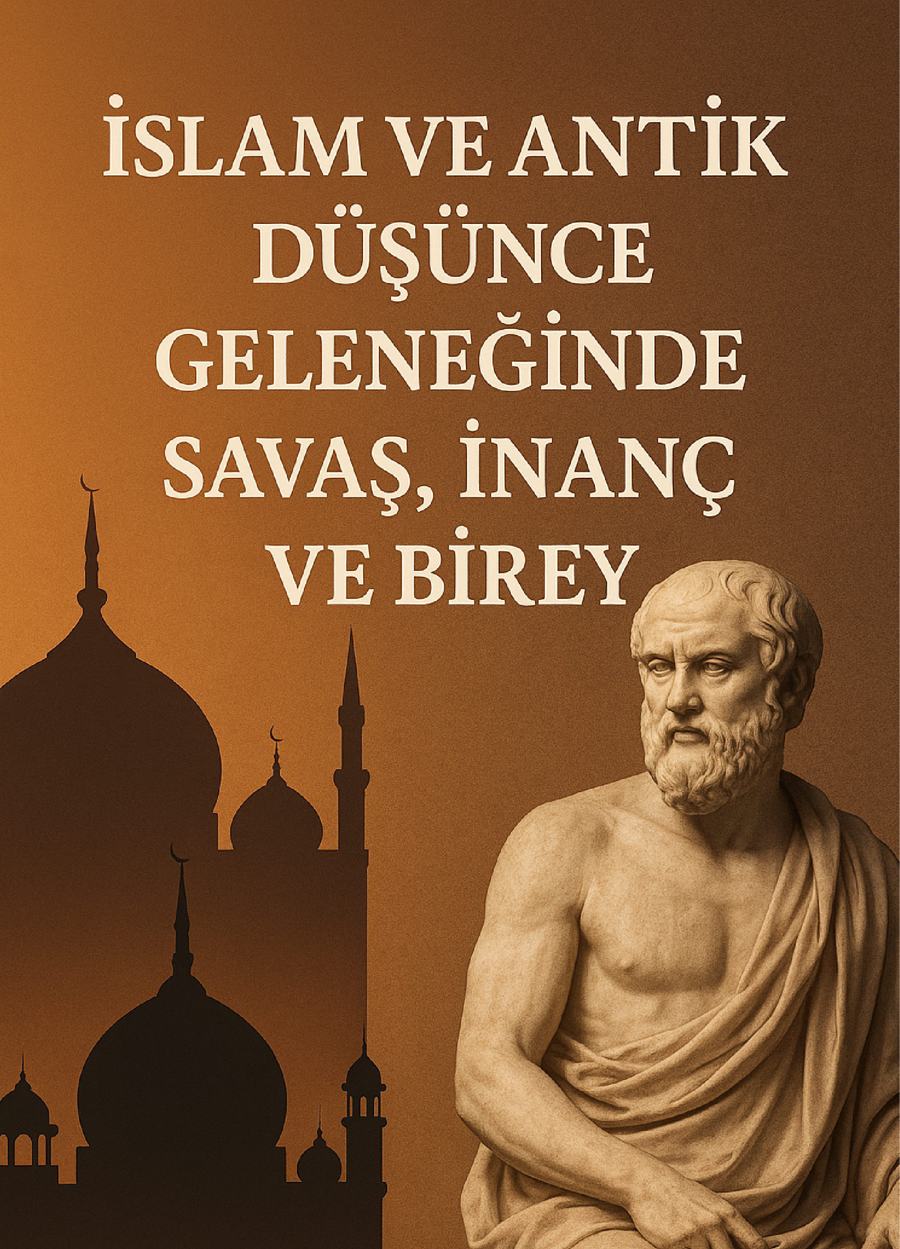 İSLAM VE ANTİK DÜŞÜNCE GELENEĞİNDE SAVAŞ, İNANÇ VE BİREY kapak görseli
