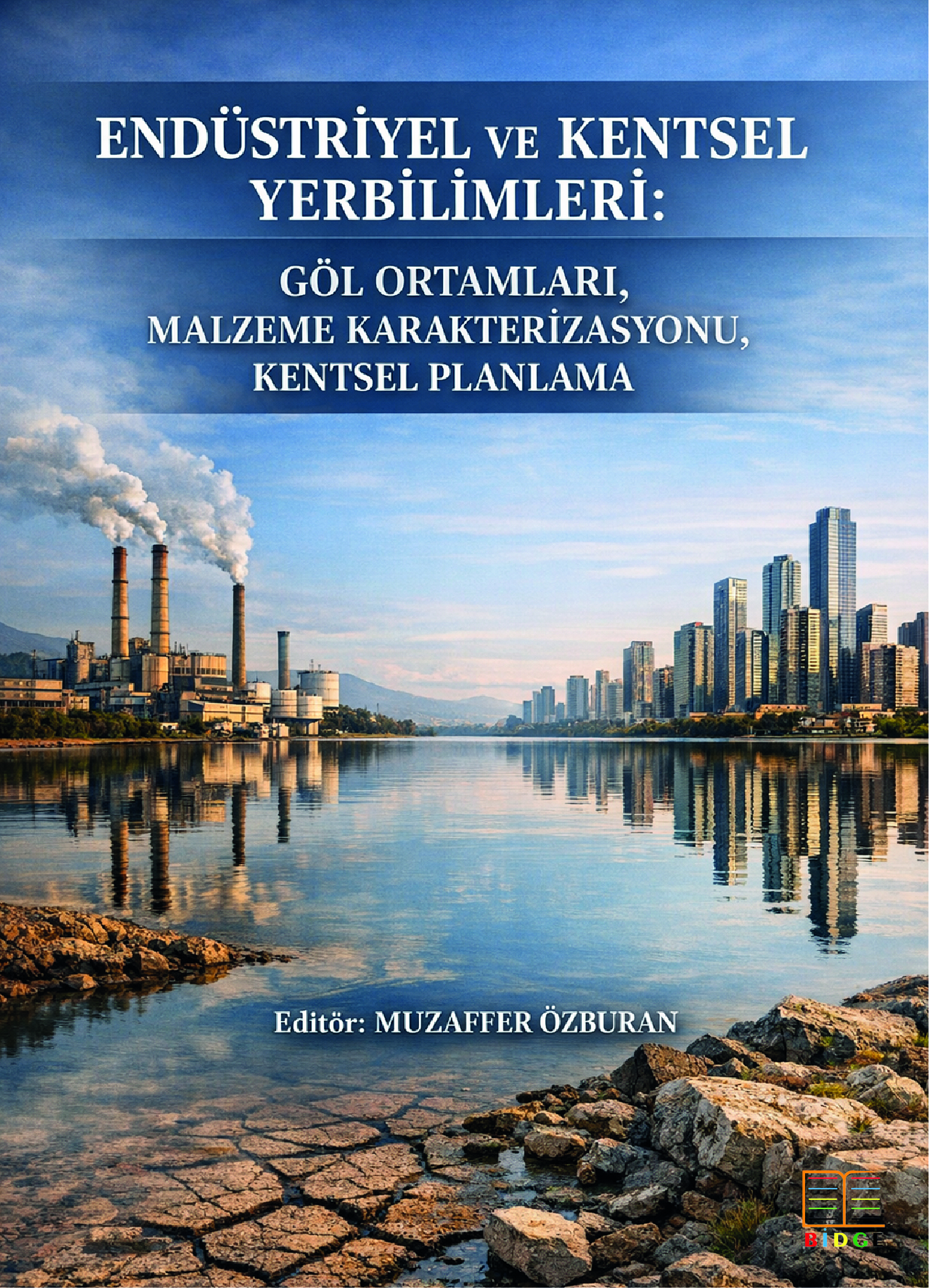 Endüstriyel ve Kentsel Yerbilimleri: Göl Ortamları, Malzeme Karakterizasyonu, Kentsel Planlama Ve Çevresel Rehabilitasyon kapak görseli