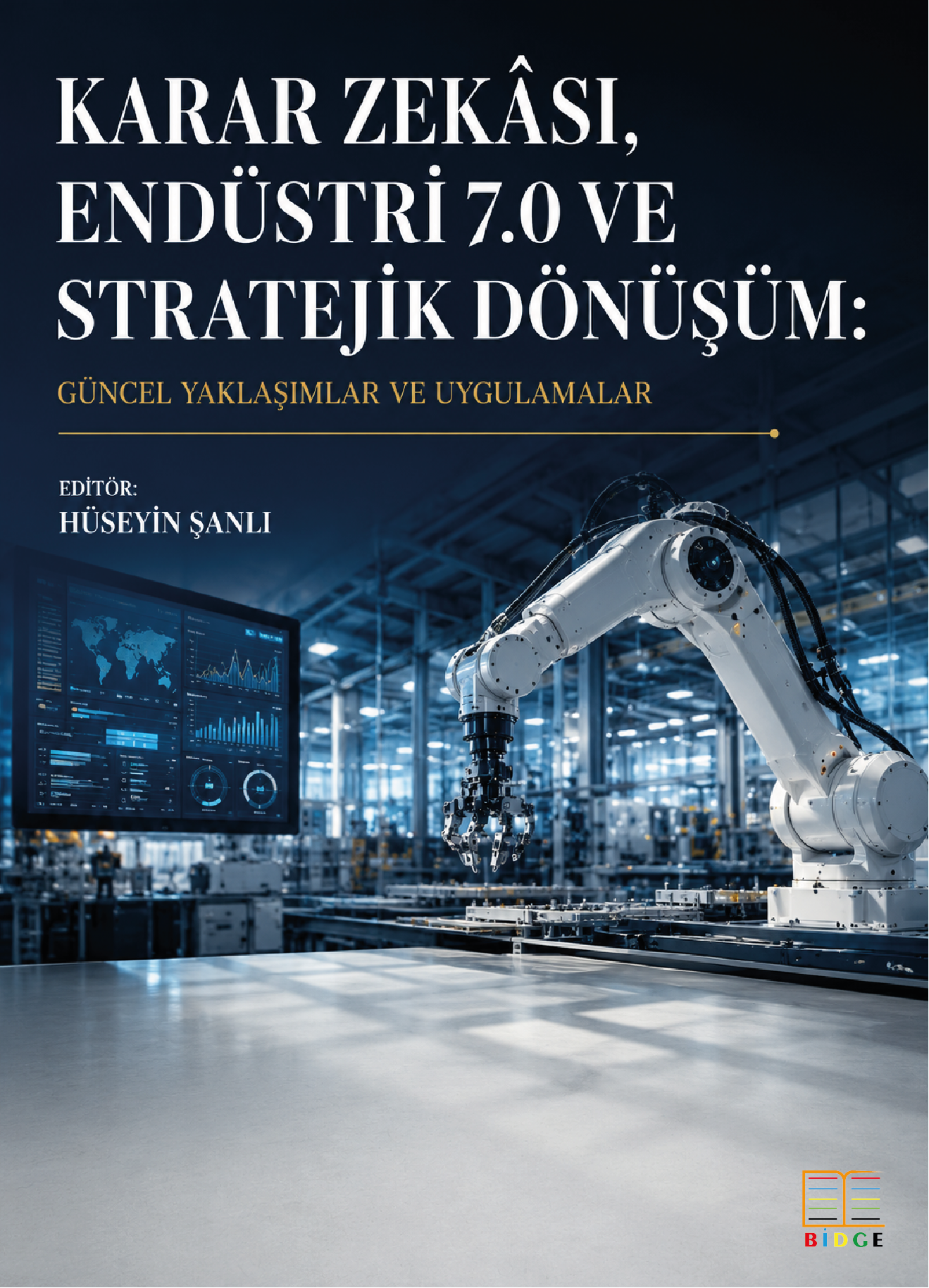 Karar Zekası, Endüstri 7.0 ve Stratejik Dönüşüm: Güncel Yaklaşımlar Ve Uygulamalar kapak görseli