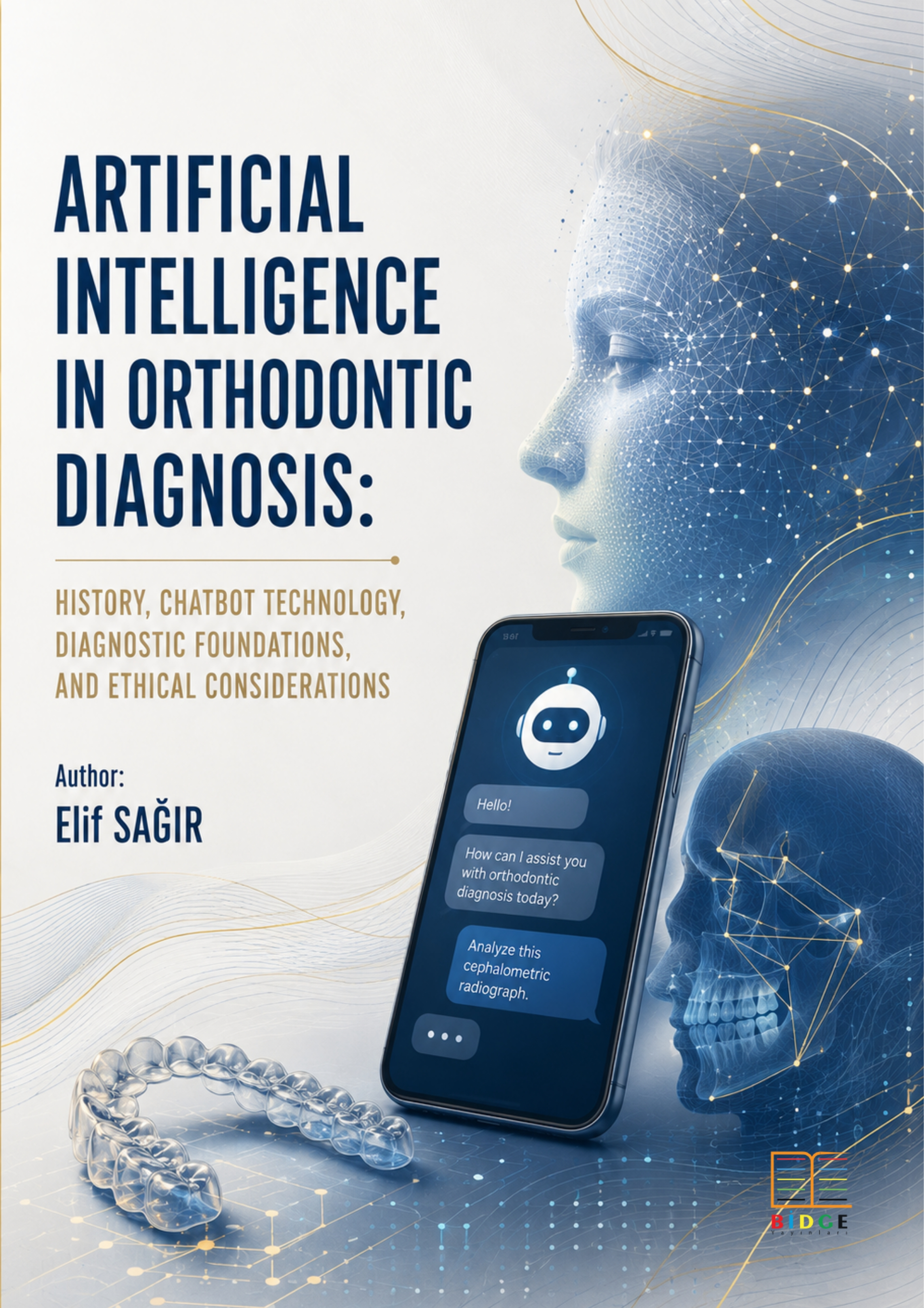ARTIFICIAL INTELLIGENCE IN ORTHODONTIC DIAGNOSIS: HISTORY, CHATBOT TECHNOLOGY, DIAGNOSTIC FOUNDATIONS, AND ETHICAL CONSIDERATIONS kapak görseli