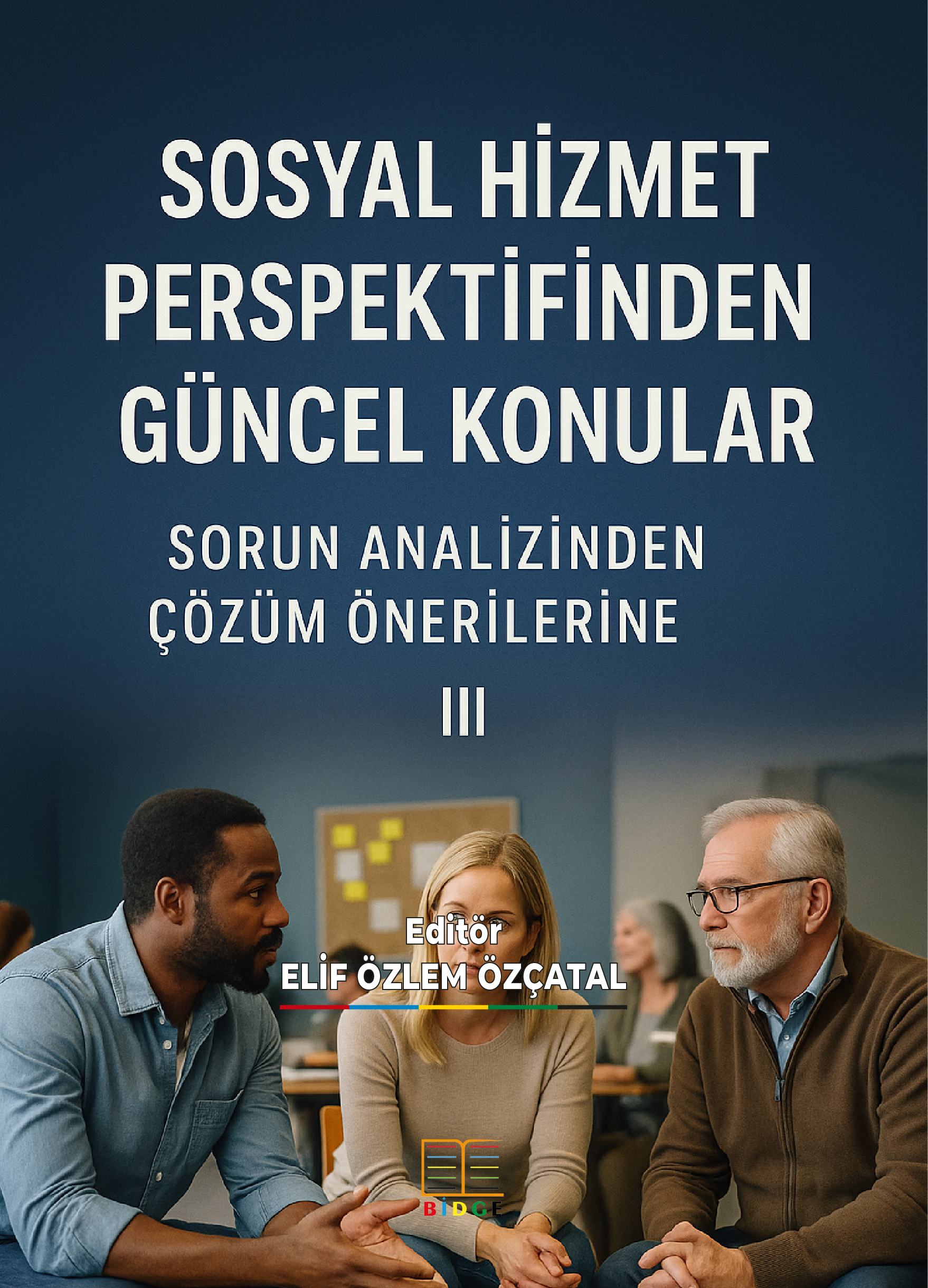 SOSYAL HİZMET PERSPEKTİFİNDEN GÜNCEL KONULAR : SORUN ANALİZİNDEN ÇÖZÜM ÖNERİLERİNE III kapak görseli