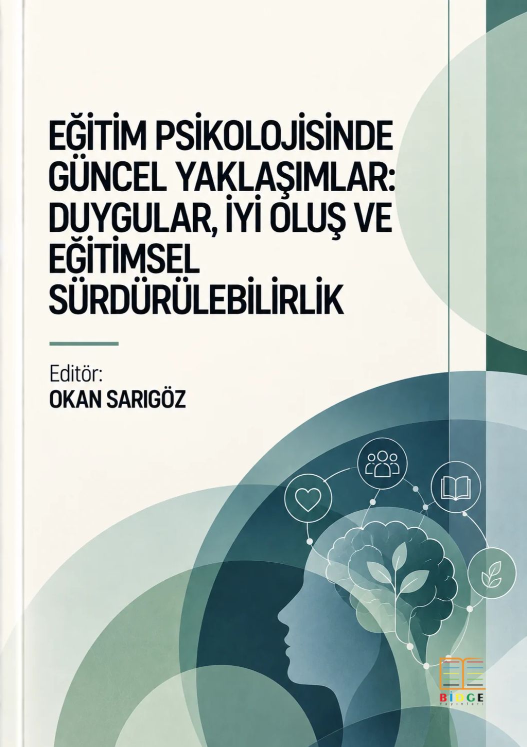 EĞİTİM PSİKOLOJİSİNDE GÜNCEL YAKLAŞIMLAR: DUYGULAR, İYİ OLUŞ VE EĞİTİMSEL SÜRDÜRÜLEBİLİRLİK