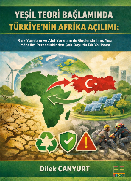 YEŞİL TEORİ BAĞLAMINDA TÜRKİYE’NİN AFRİKA AÇILIMI: Risk Yönetimi ve Afet Yönetimi ile Güçlendirilmiş Yeşil Yönetim Perspektifinden Çok Boyutlu Bir Yaklaşım kapak görseli