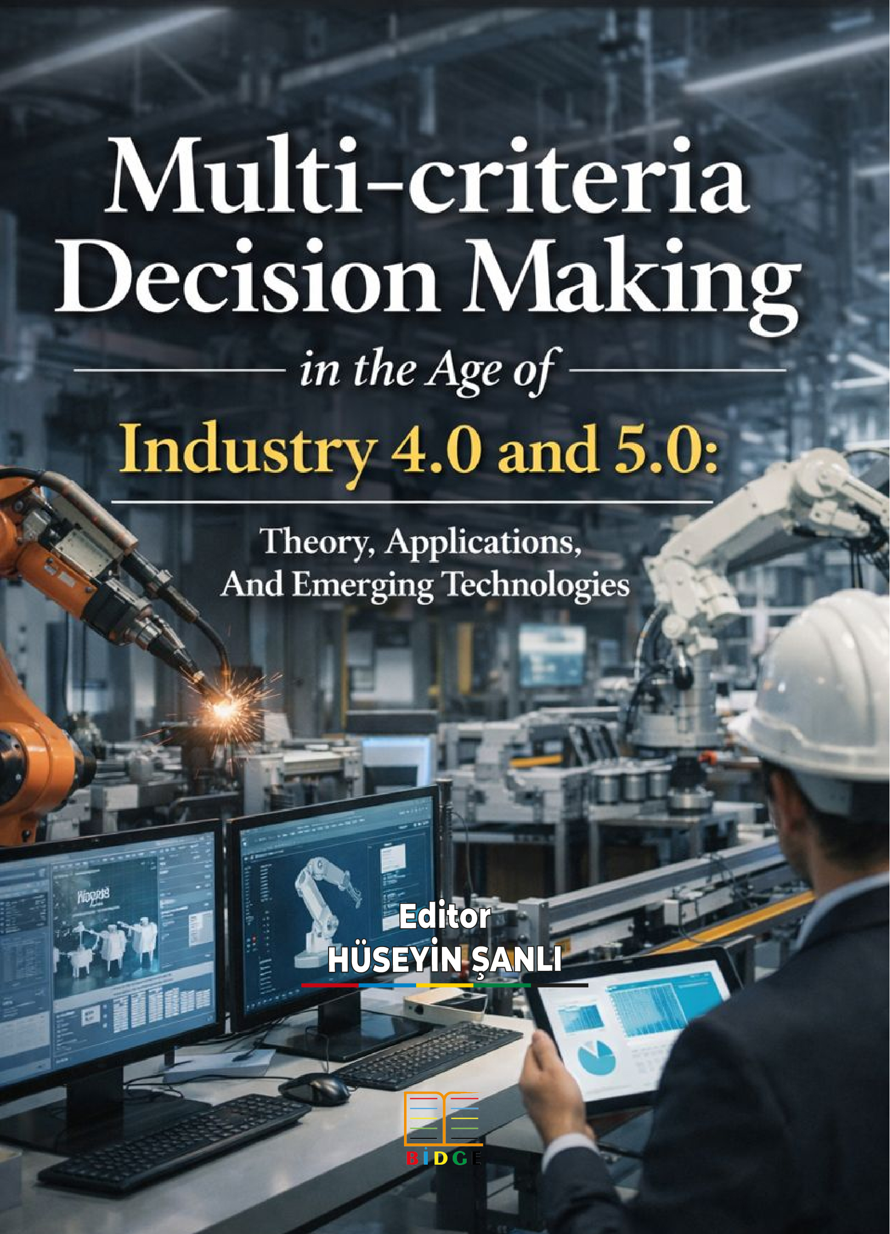 Multi-criteria Decision Making in the Age of Industry 4.0 and 5.0: Theory, Applications, And Emerging Technologies kapak görseli