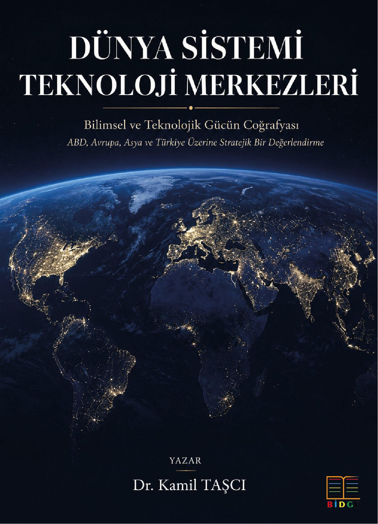 Dünya Sistemi Teknoloji Merkezleri Bilimsel ve Teknolojik Gücün Coğrafyası ABD, Avrupa, Asya ve Türkiye Üzerine Stratejik Bir Değerlendirme kapak görseli