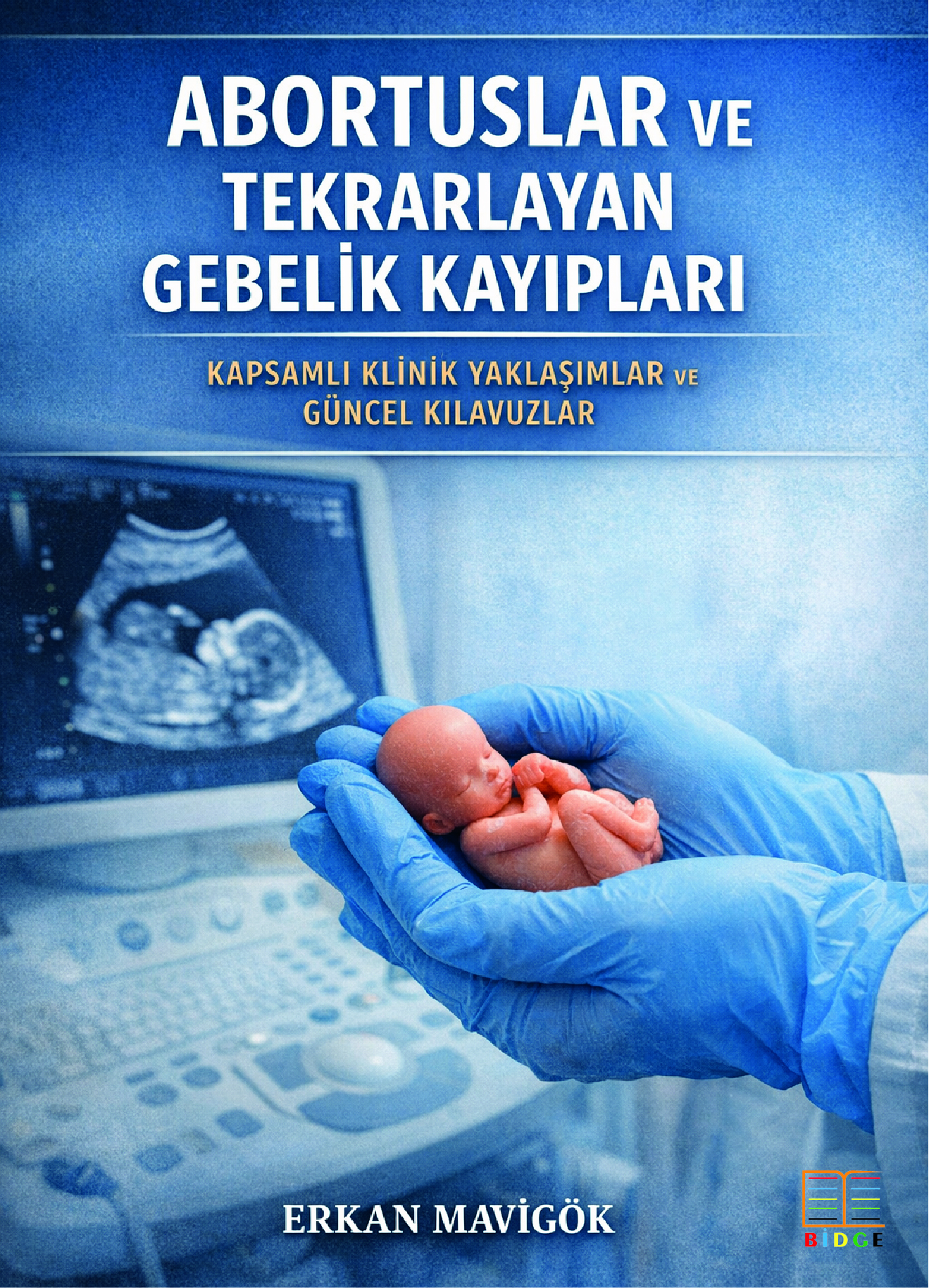 Abortuslar ve Tekrarlayan Gebelik Kayıpları: Kapsamlı Klinik Yaklaşımlar ve Güncel Kılavuzlar kapak görseli