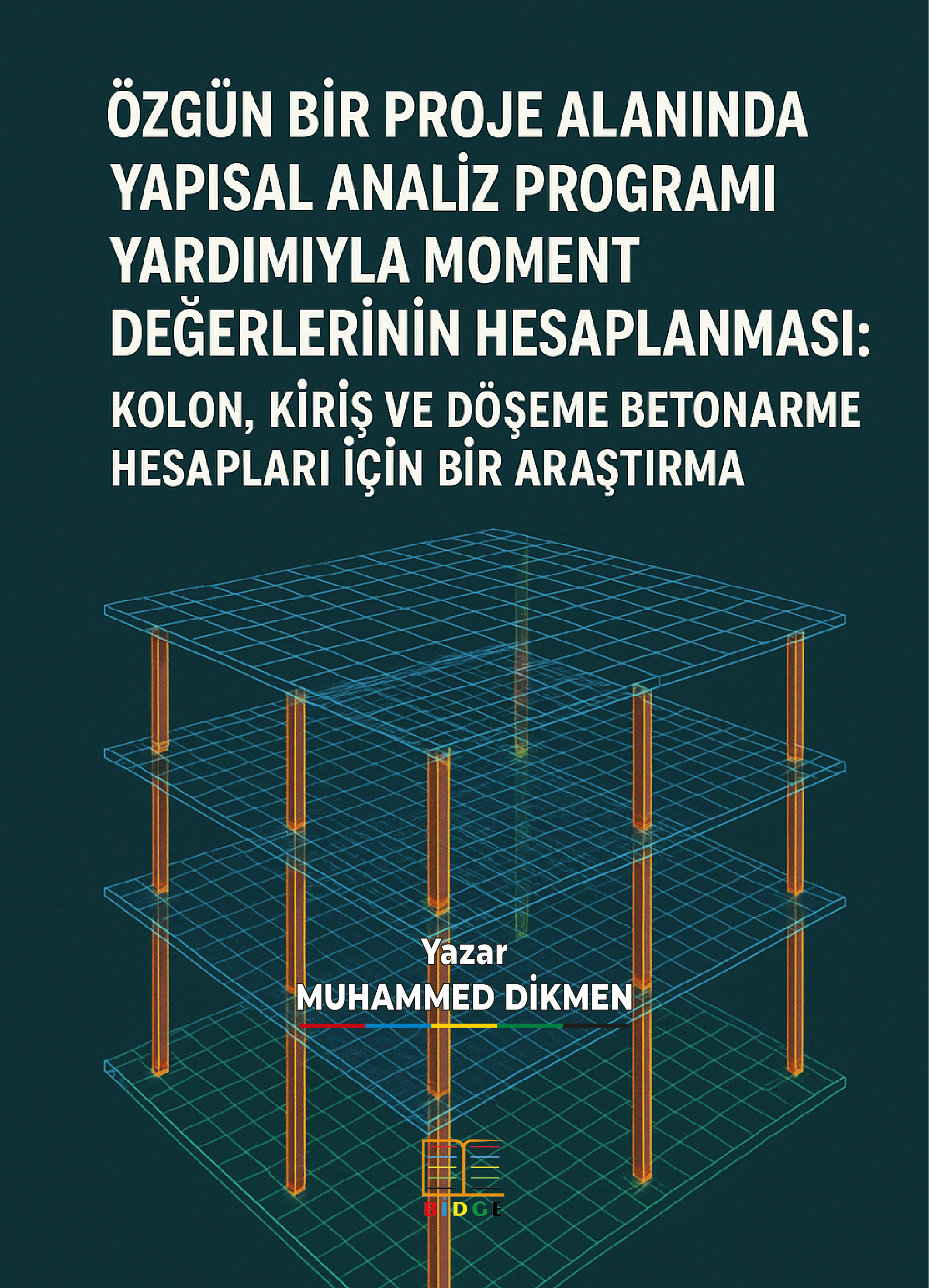 ÖZGÜN BİR PROJE ALANINDA YAPISAL ANALİZ PROGRAMI YARDIMIYLA MOMENT DEĞERLERİNİN HESAPLANMASI: KOLON, KİRİŞ VE DÖŞEME BETONARME HESAPLARI İÇİN BİR ARAŞTIRMA kapak görseli