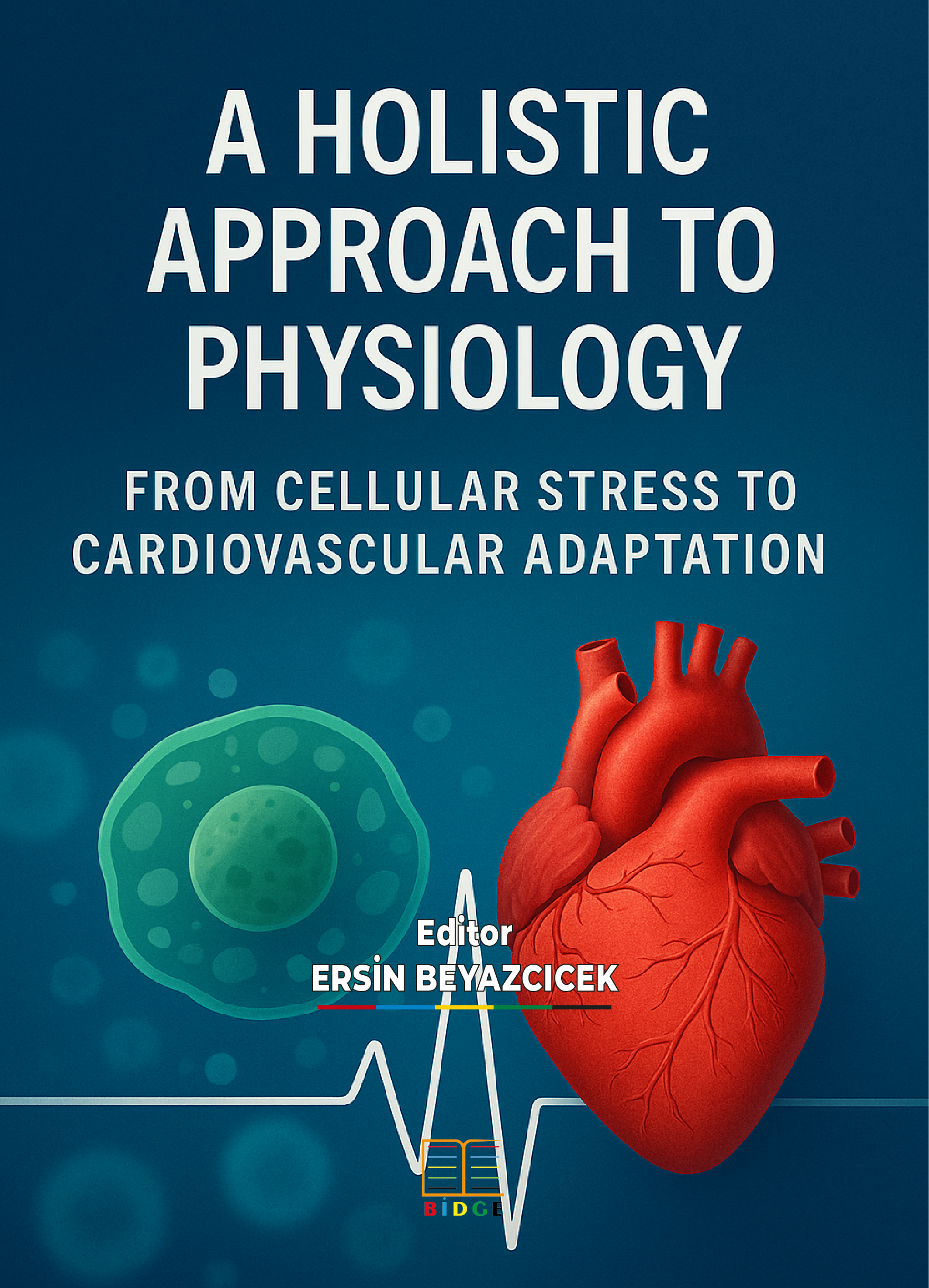 A HOLISTIC APPROACH TO PHYSIOLOGY: FROM CELLULAR STRESS TO CARDIOVASCULAR ADAPTATION kapak görseli