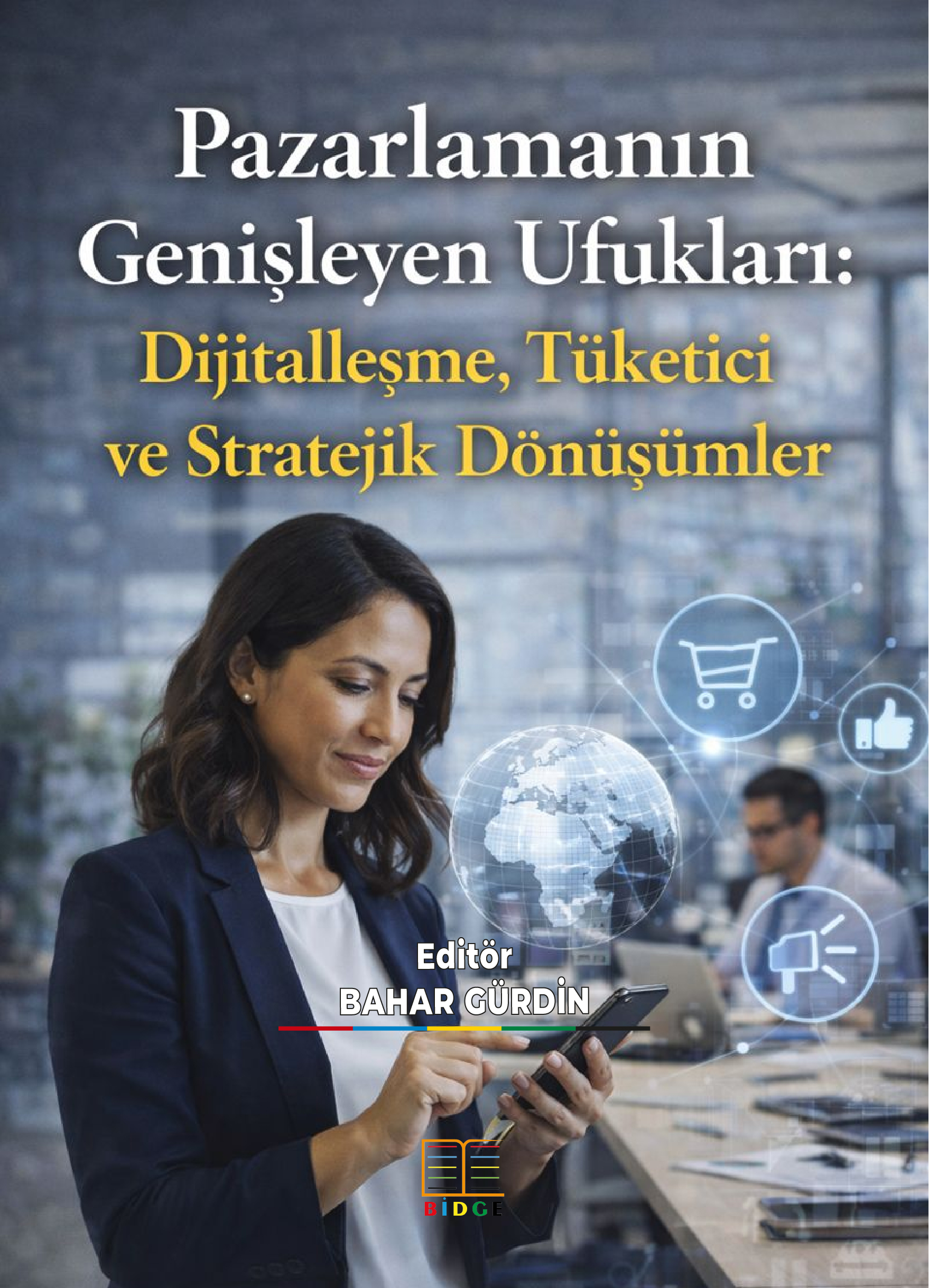 Pazarlamanın Genişleyen Ufukları: Dijitalleşme, Tüketici ve Stratejik Dönüşümler