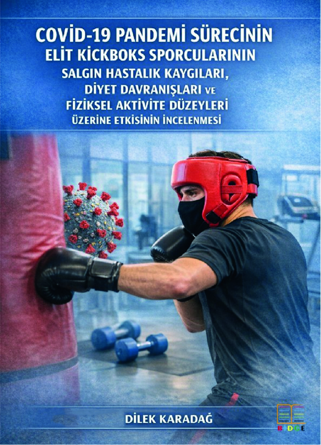 Covid-19 Pandemi Sürecinin Elit Kickboks Sporcularının Salgın Hastalık Kaygıları, Diyet Davranışları ve Fiziksel Aktivite Düzeyleri Üzerine Etkisinin İncelenmesi kapak görseli
