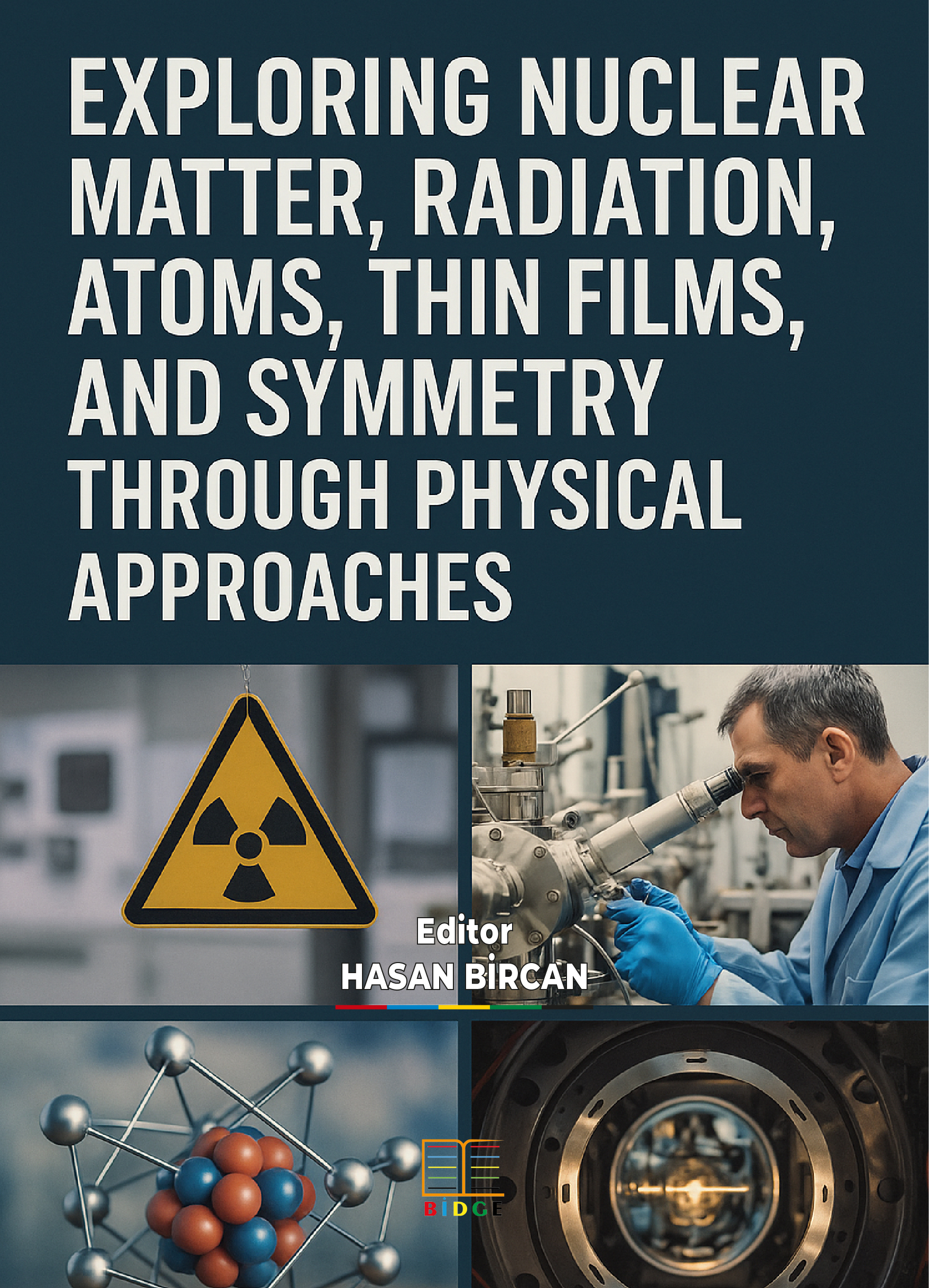 Exploring Nuclear Matter, Radiation, Atoms, Thin Films, and Symmetry Through Physical Approaches kapak görseli