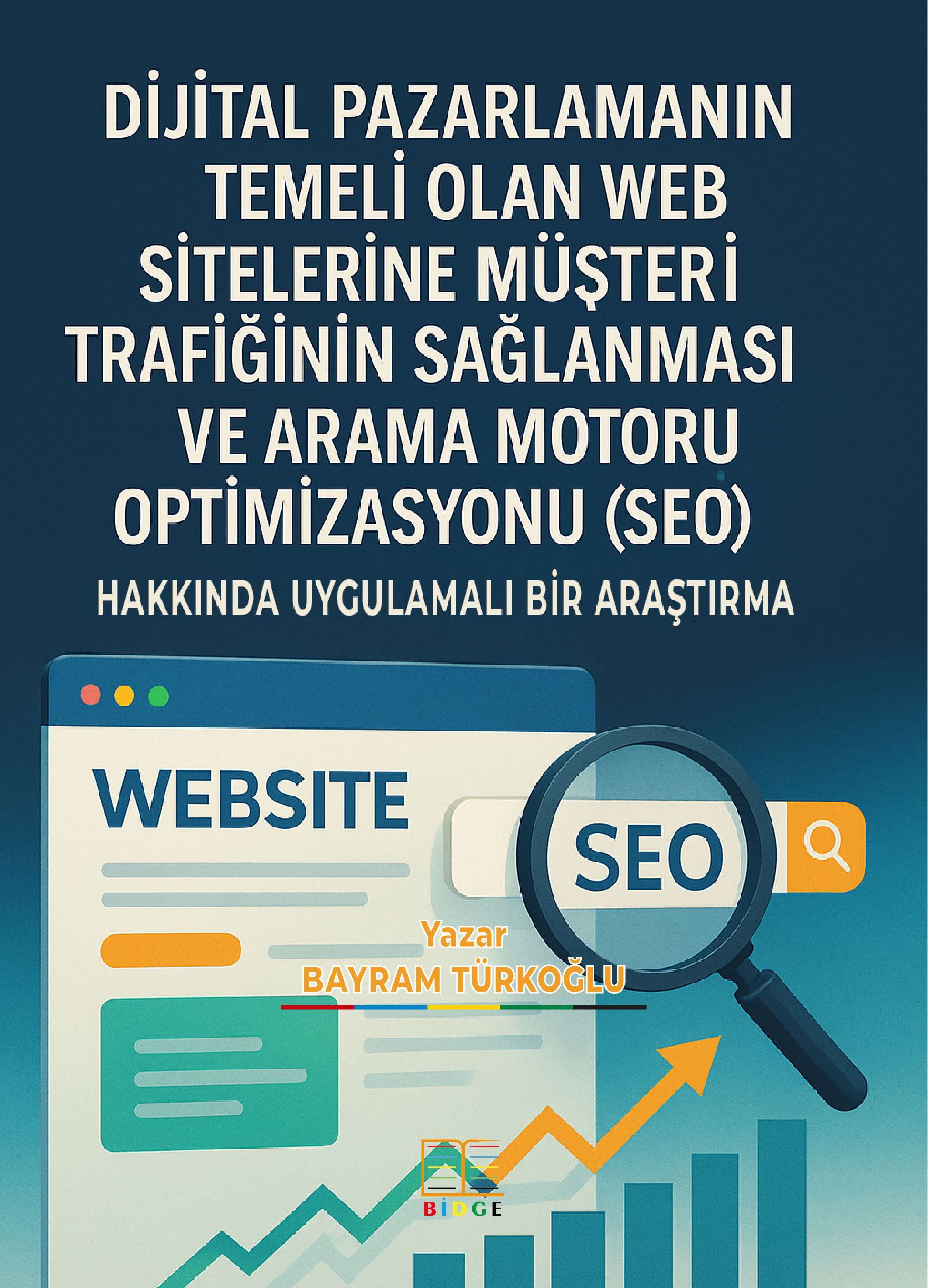 DİJİTAL PAZARLAMA’NIN TEMELİ OLAN WEB SİTELERE MÜŞTERİ TRAFİĞİNİN SAĞLANMASI VE ARAMA MOTORU OPTİMİZASYONU(SEO) HAKKINDA UYGULAMALI BİR ARAŞTIRMA kapak görseli